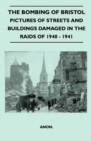 The Bombing Of Bristol - Pictures of Streets And Buildings Damaged In The Raids of 1940 - 1941