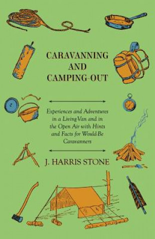 Caravanning and Camping-Out - Experiences and Adventures in a Living-Van and in the Open Air With Hints and Facts for Would-Be Caravanners.
