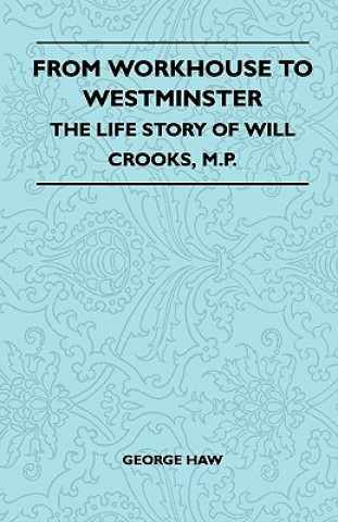 From Workhouse to Westminster - The Life Story of Will Crooks, M.P.