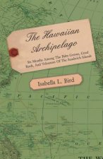 The Hawaiian Archipelago - Six Months Among the Palm Groves, Coral Reefs, and Volcanoes of the Sandwich Islands