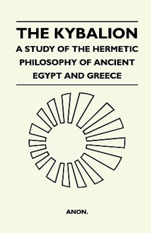 The Kybalion - A Study Of The Hermetic Philosophy Of Ancient Egypt And Greece