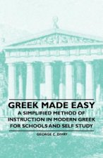 Greek Made Easy - A Simplified Method of Instruction in Modern Greek for Schools and Self Study