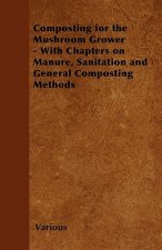 Composting for the Mushroom Grower - With Chapters on Manure, Sanitation and General Composting Methods