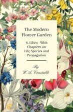 Modern Flower Garden 6. Lilies - With Chapters on Lily Species and Propagation