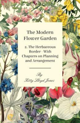 Modern Flower Garden 2. The Herbaceous Border - With Chapters on Planning and Arrangement