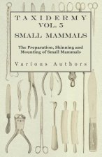 Taxidermy Vol. 5 Small Mammals - The Preparation, Skinning and Mounting of Small Mammals