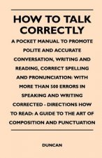 How to Talk Correctly; A Pocket Manual to Promote Polite and Accurate Conversation, Writing and Reading, Correct Spelling and Pronunciation