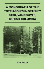 A Monograph of the Totem-Poles in Stanley Park, Vancouver, British Columbia