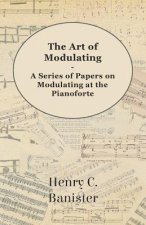 The Art of Modulating - A Series of Papers on Modulating at the Pianoforte