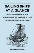 Sailing Ships at a Glance - A Pictorial Record of the Evolution of the Sailing Ship from the Earliest Times Until To-Day