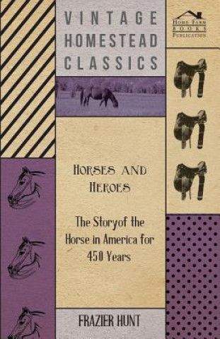 Horses and Heroes - The Story of the Horse in America for 450 Years