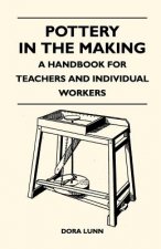 Pottery in the Making - A Handbook for Teachers and Individual Workers