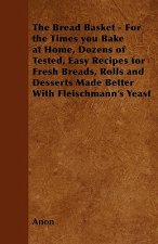 The Bread Basket - For the Times you Bake at Home, Dozens of Tested, Easy Recipes for Fresh Breads, Rolls and Desserts Made Better With Fleischmann's