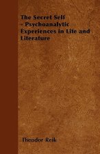 The Secret Self - Psychoanalytic Experiences in Life and Literature