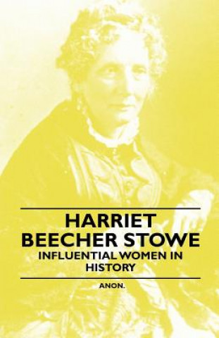 Harriet Beecher Stowe - Influential Women in History