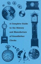 Complete Guide to the History and Manufacture of Grandfather Clocks