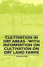 Cultivation in Dry Areas - With Information on Cultivation on Dry Land Farms