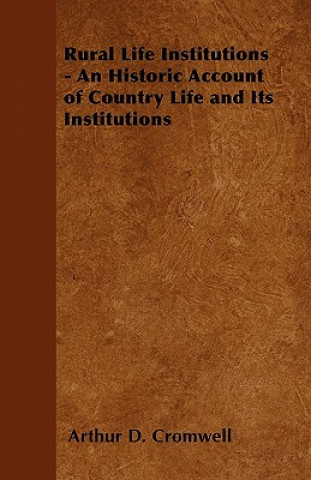 Rural Life Institutions - An Historic Account of Country Life and Its Institutions