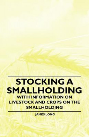 Stocking a Smallholding - With Information on Livestock and Crops on the Smallholding