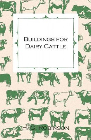 Buildings for Dairy Cattle - With Information on Cowsheds, Milking Sheds and Loose Boxes