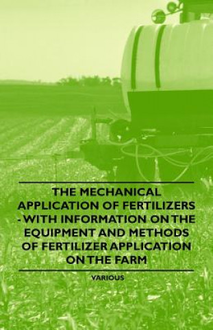 The Mechanical Application of Fertilizers - With Information on the Equipment and Methods of Fertilizer Application on the Farm