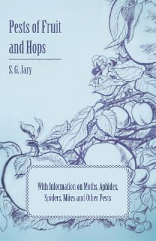 Pests of Fruit and Hops - With Information on Moths, Aphides, Spiders, Mites and Other Pests