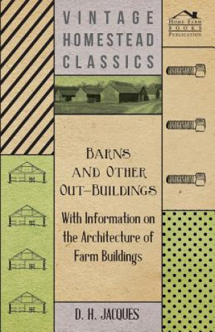 Barns and Other Out-Buildings - With Information on the Architecture of Farm Buildings