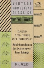 Barns and Other Out-Buildings - With Information on the Architecture of Farm Buildings