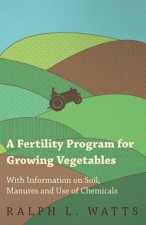 Fertility Program for Growing Vegetables - With Information on Soil, Manures and Use of Chemicals