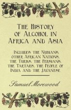 The History of Alcohol in Africa and Asia - Includes the Nubians, other African Nations, the Turks, the Persians, the Tartars, the People of India and