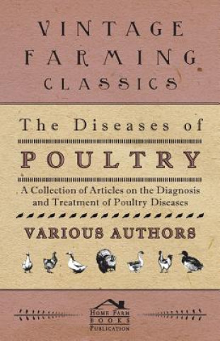 The Diseases of Poultry - A Collection of Articles on the Diagnosis and Treatment of Poultry Diseases