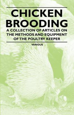 Chicken Brooding - A Collection of Articles on the Methods and Equipment of the Poultry Keeper