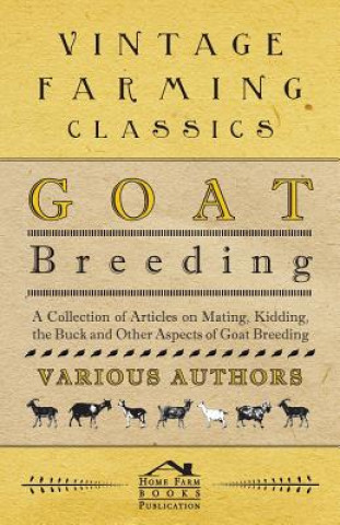 Goat Breeding - A Collection of Articles on Mating, Kidding, the Buck and Other Aspects of Goat Breeding