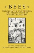 Bees - Their History and Characteristics, With Directions for Their Successful Management - Containing Extracts from Livestock for the Farmer and Stoc