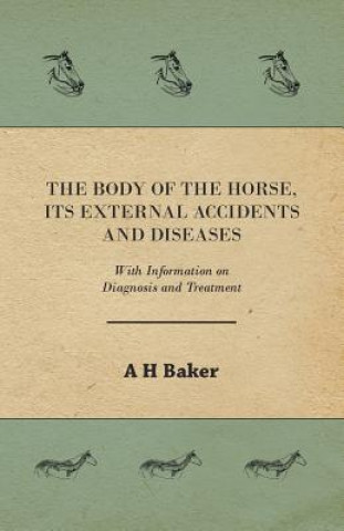 Body of the Horse, Its External Accidents and Diseases - With Information on Diagnosis and Treatment