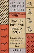 How to Buy and Sell a Horse - Containing Extracts from Livestock for the Farmer and Stock Owner