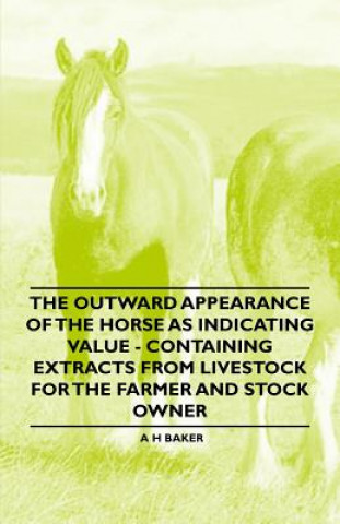 The Outward Appearance of the Horse as Indicating Value - Containing Extracts from Livestock for the Farmer and Stock Owner