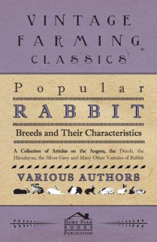 Popular Rabbit Breeds and Their Characteristics - A Collection of Articles on the Angora, the Dutch, the Himalayan, the Silver-Grey and Many Other Var