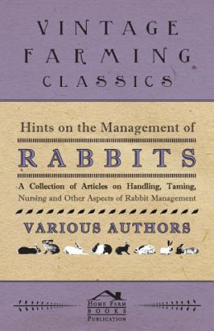 Hints on the Management of Rabbits - A Collection of Articles on Handling, Taming, Nursing and Other Aspects of Rabbit Management