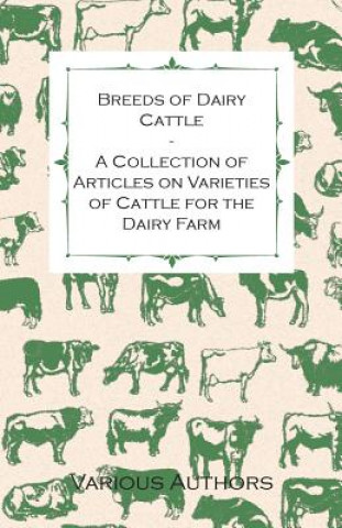 Breeds of Dairy Cattle - A Collection of Articles on Varieties of Cattle for the Dairy Farm
