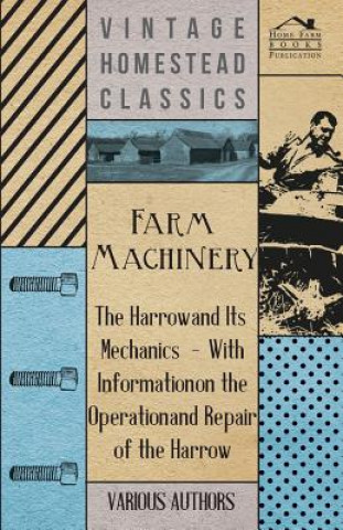 Farm Machinery - The Harrow and Its Mechanics - With Information on the Operation and Repair of the Harrow