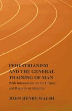 Pedestrianism and the General Training of Man - With Information on the History and Records of Athletics