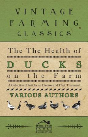 Health of Ducks on the Farm A Collection of Articles on Diseases and Their Treatment