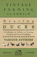 Rearing Ducks - A Collection of Articles on Housing, Feeding and Care of Ducklings