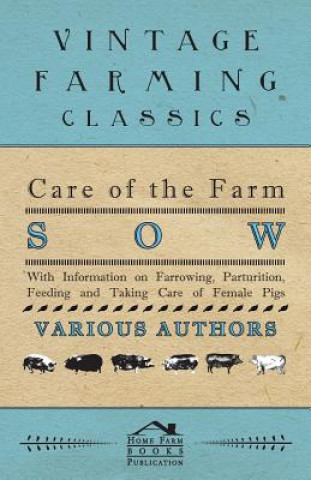 Care of the Farm Sow - With Information on Farrowing, Parturition, Feeding and Taking Care of Female Pigs