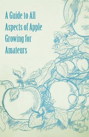 Guide to All Aspects of Apple Growing for Amateurs