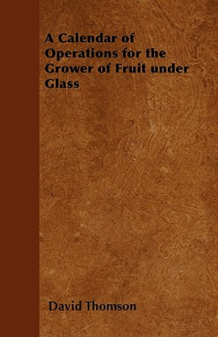 A Calendar of Operations for the Grower of Fruit under Glass