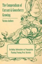 Compendium of Currant and Gooseberry Growing - Including Information on Propagation, Planting, Pruning, Pests, Varieties