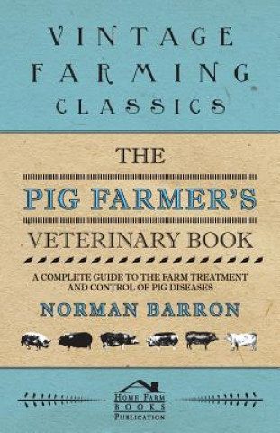 Pig Farmer's Veterinary Book - A Complete Guide to the Farm Treatment and Control of Pig Diseases