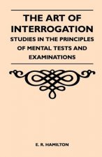 The Art of Interrogation - Studies in the Principles of Mental Tests and Examinations